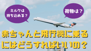 赤ちゃんと飛行機に乗るにはどうすればいいの？